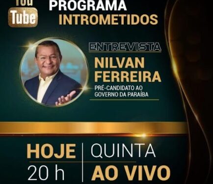 LINK AO VIVO – Nilvan Ferreira, pré-candidato a governador da PB, no Intrometidos nesta 5ª