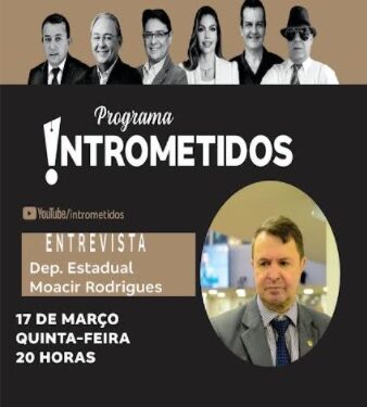 LINK AO VIVO- Deputado Moacir Rodrigues é o entrevistado do INTROMETIDOS nesta quinta às 20h