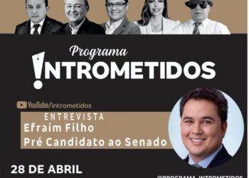 LINK AO VIVO- Pré-candidato a senador Efraim Filho no INTROMETIDOS nesta 5ª às 20h
