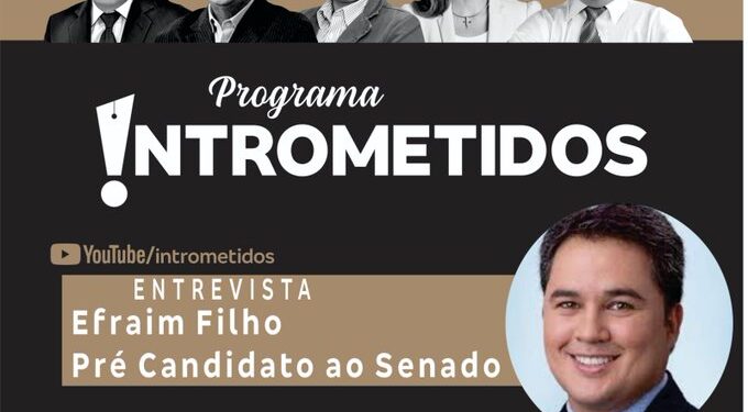 LINK AO VIVO- Pré-candidato a senador Efraim Filho no INTROMETIDOS nesta 5ª às 20h