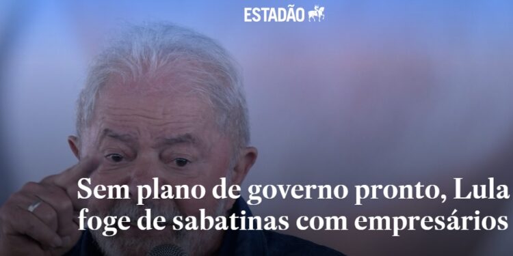 ESTADÃO: Sem plano de Governo, Lula foge de sabatinas e debates públicos com executivos e empresários