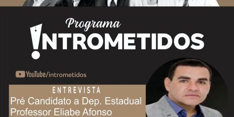 LINK AO VIVO- Programa Intrometidos debate a política e recebe o professor Eliabe Afonso, pré-candidato a deputado
