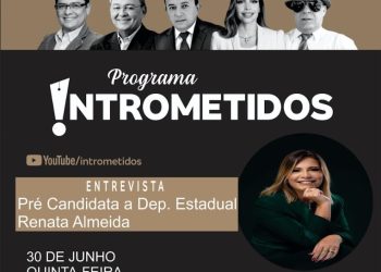 LINK AO VIVO- Programa Intrometidos debate a política e receba Renata Almeida, pré-candidata a deputada