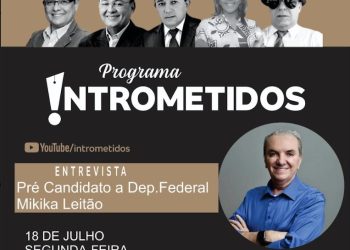 LINK AO VIVO- Programa Intrometidos debate bastidores políticos e recebe pré-candidato Mikika Leitão