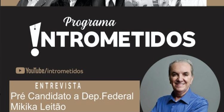 LINK AO VIVO- Programa Intrometidos debate bastidores políticos e recebe pré-candidato Mikika Leitão