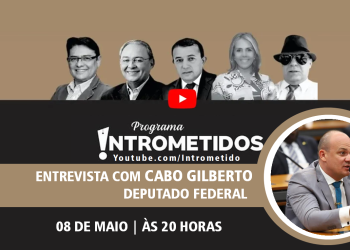 LINK AO VIVO- Deputado federal Cabo Gilberto responde tudo, “sem censura”,  hoje às 20h no Programa Intrometidos