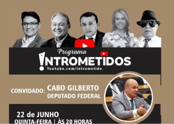 LINK AO VIVO- Deputado federal Cabo Gilberto e temas polêmicos no Intrometidos nesta 5ª feira às 20h