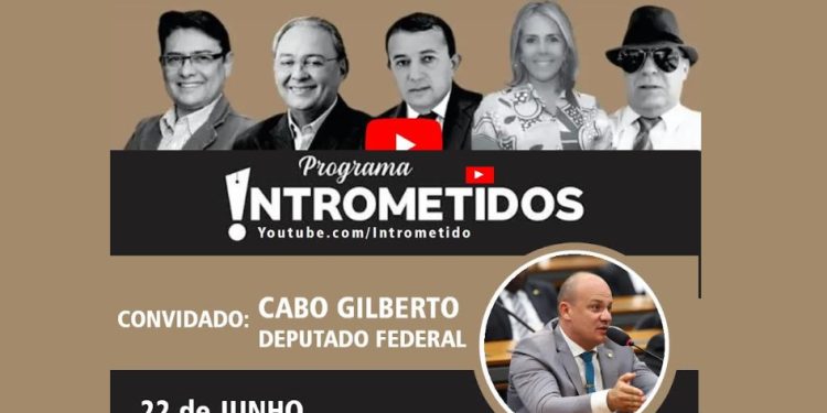 LINK AO VIVO- Deputado federal Cabo Gilberto e temas polêmicos no Intrometidos nesta 5ª feira às 20h
