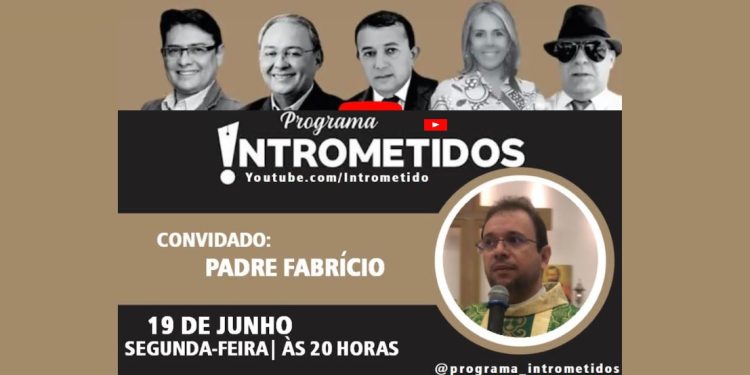 LINK AO VIVO- As polêmicas da política e o padre Fabrício Timóteo hoje no Programa INTROMETIDOS