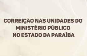 Fatos graves com investigação e resultados insatisfatórios na Paraíba poderão ser levados à Corregedoria do CNMP durante correição geral