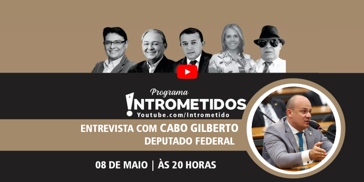 LINK AO VIVO- Deputado federal Cabo Gilberto responde tudo, “sem censura”,  hoje às 20h no Programa Intrometidos